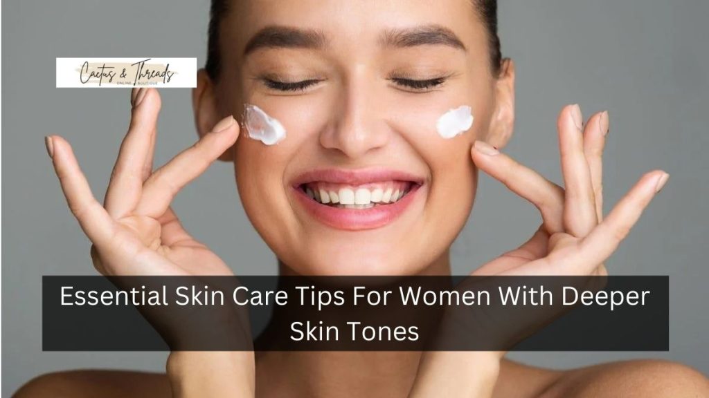 Essential Skin Care Tips For Women With Deeper Skin Tones