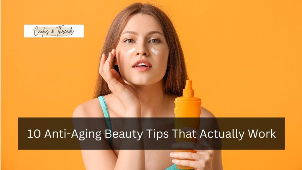 10 Anti-Aging Beauty Tips That Actually Work