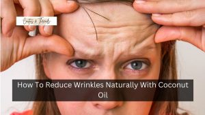 How To Reduce Wrinkles Naturally With Coconut Oil