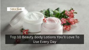 Top 10 Beauty Body Lotions You’ll Love To Use Every Day