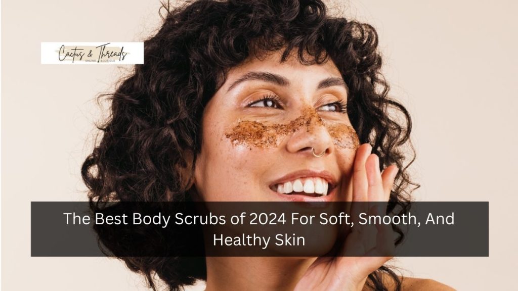 The Best Body Scrubs of 2024 For Soft, Smooth, And Healthy Skin