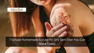 7 Simple Homemade Scrubs for Dry Skin That You Can Make Today