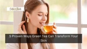 5 Proven Ways Green Tea Can Transform Your Skin