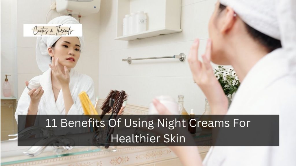 11 Benefits Of Using Night Creams For Healthier Skin