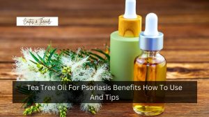 Tea Tree Oil For Psoriasis Benefits How To Use And Tips