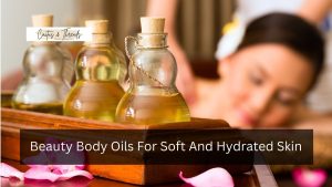 Beauty Body Oils For Soft And Hydrated Skin