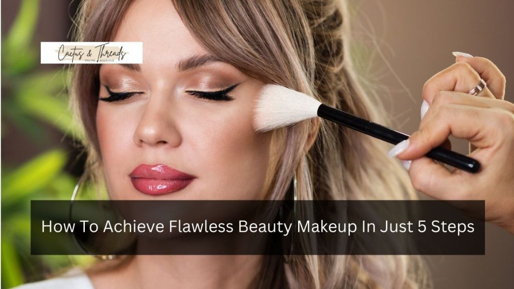 How To Achieve Flawless Beauty Makeup In Just 5 Steps