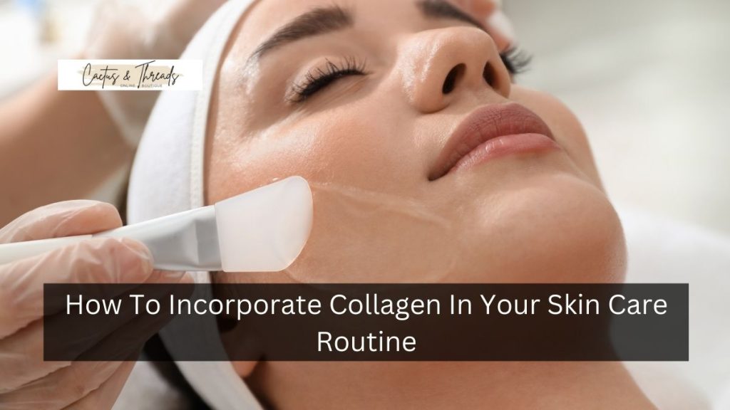 How To Incorporate Collagen In Your Skin Care Routine