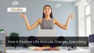 How A Positive Life Attitude Changes Everything