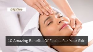 10 Amazing Benefits Of Facials For Your Skin