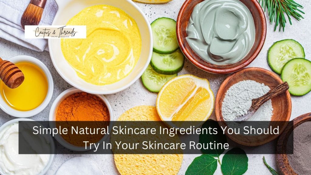 Simple Natural Skincare Ingredients You Should Try In Your Skincare Routine