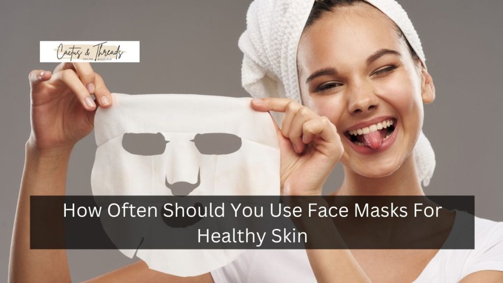 How Often Should You Use Face Masks For Healthy Skin