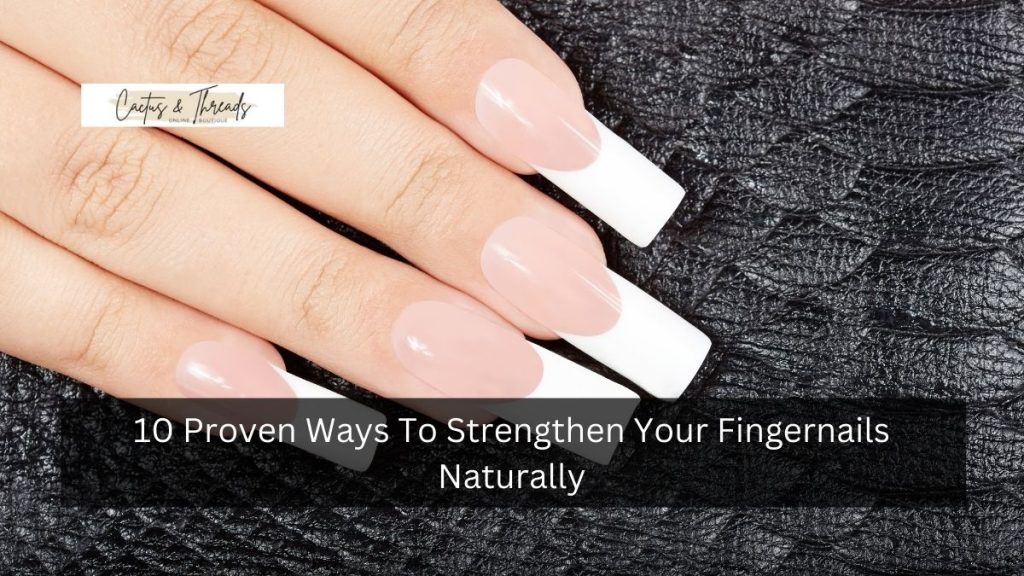 10 Proven Ways To Strengthen Your Fingernails Naturally