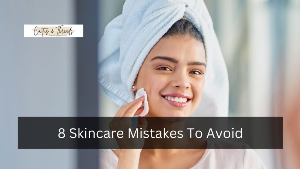 8 Skincare Mistakes To Avoid