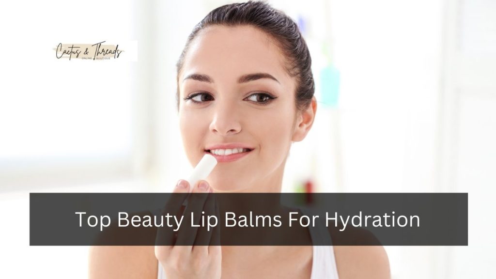 Top Beauty Lip Balms For Hydration