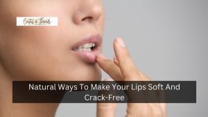 Natural Ways To Make Your Lips Soft And Crack-Free