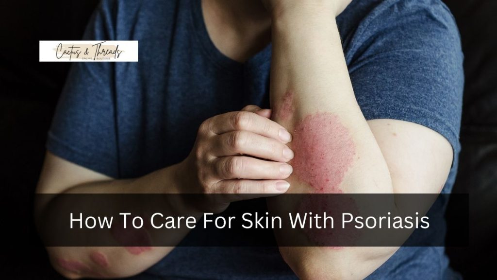 How To Care For Skin With Psoriasis