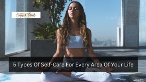 5 Types Of Self-Care For Every Area Of Your Life