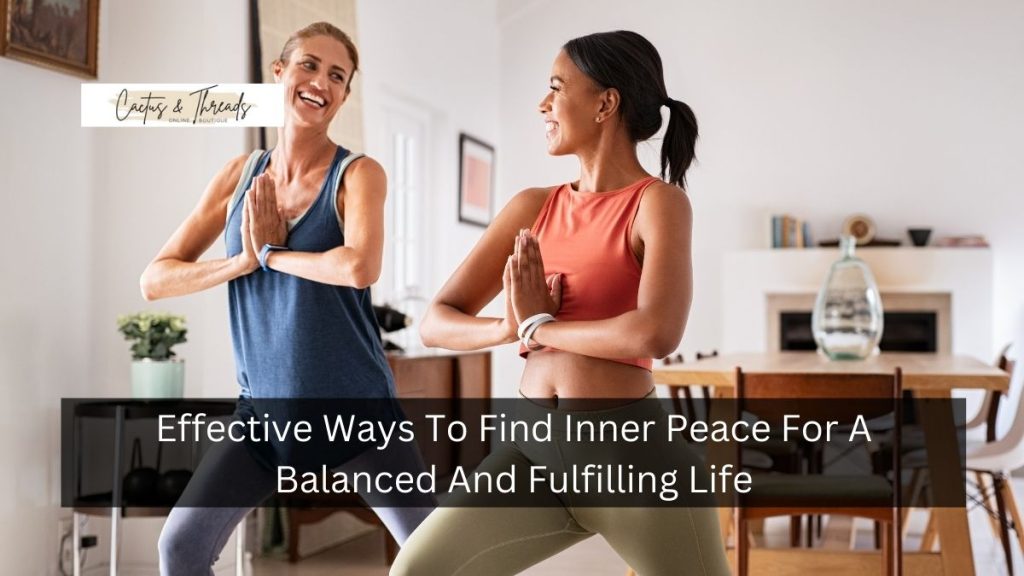 Effective Ways To Find Inner Peace For A Balanced And Fulfilling Life