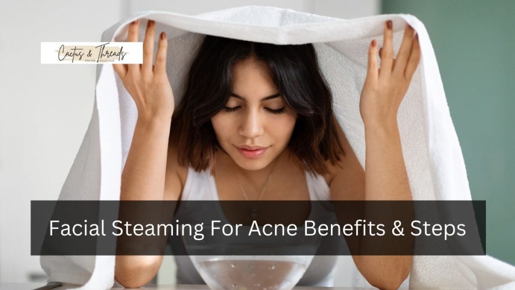 Facial Steaming For Acne Benefits & Steps