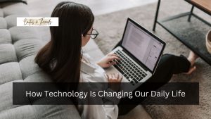 How Technology Is Changing Our Daily Life