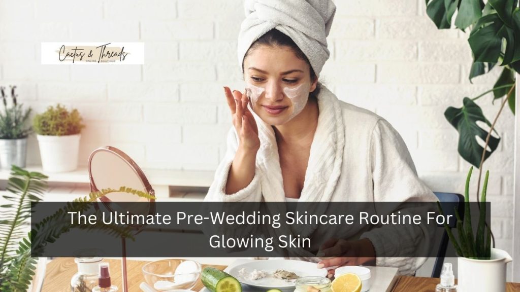 The Ultimate Pre-Wedding Skincare Routine For Glowing Skin