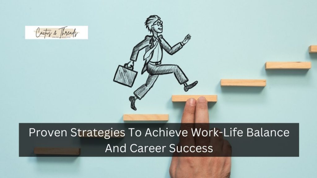 Proven Strategies To Achieve Work-Life Balance And Career Success