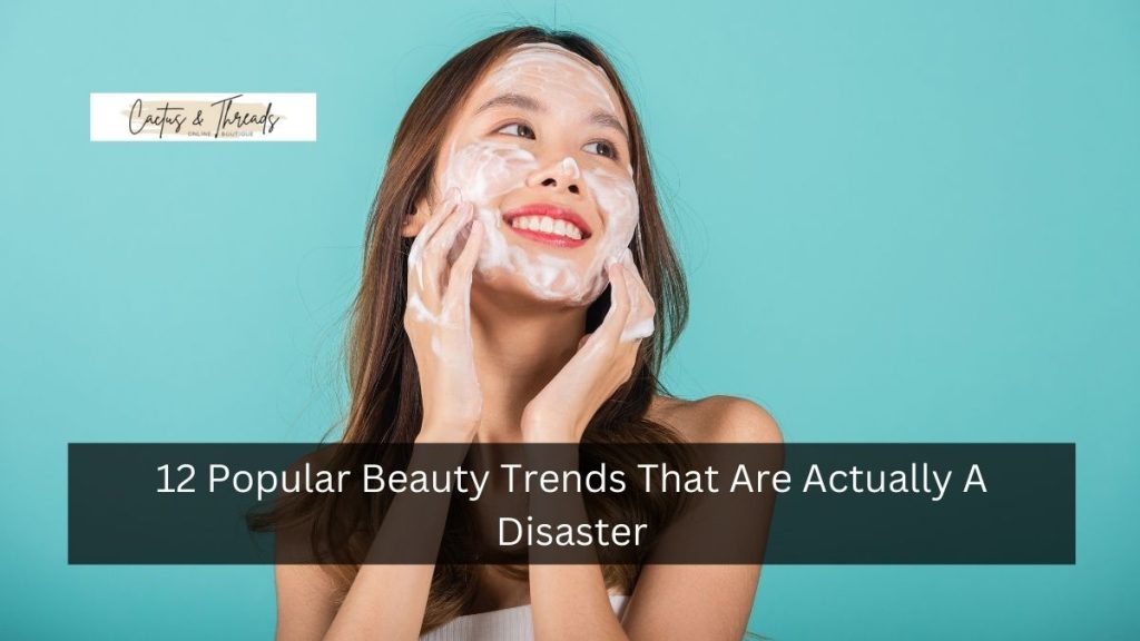 12 Popular Beauty Trends That Are Actually A Disaster