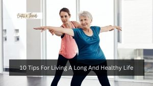 10 Tips For Living A Long And Healthy Life