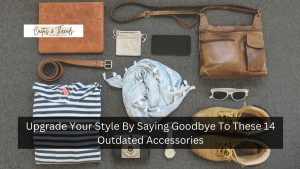 Upgrade Your Style By Saying Goodbye To These 14 Outdated Accessories