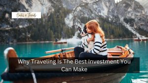 Why Traveling Is The Best Investment You Can Make