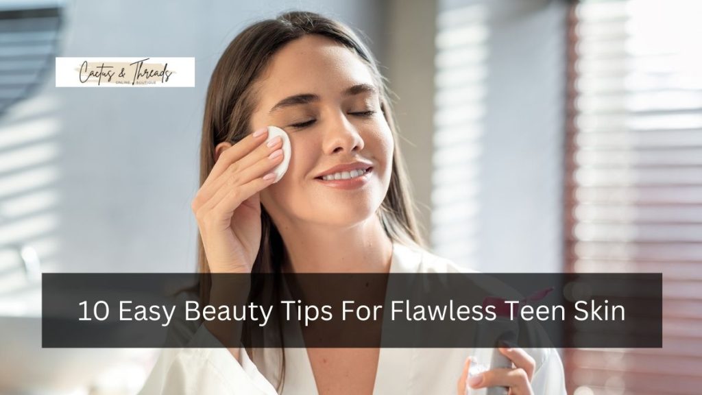 10 Easy Beauty Tips For Flawless Teen Skin