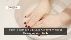 How To Remove Gel Nails At Home Without Damaging Your Nails