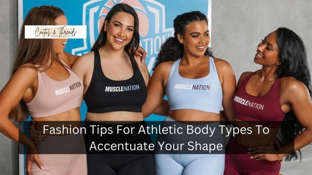 Fashion Tips For Athletic Body Types To Accentuate Your Shape