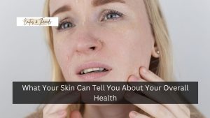 What Your Skin Can Tell You About Your Overall Health