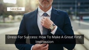 Dress For Success: How To Make A Great First Impression